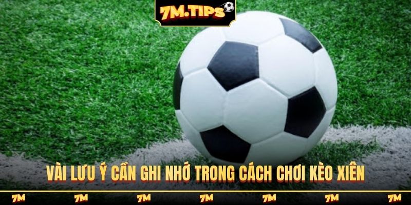 Vài lưu ý cần ghi nhớ trong cách chơi kèo xiên