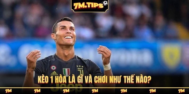 Kèo 1 hòa là gì và chơi như thế nào?