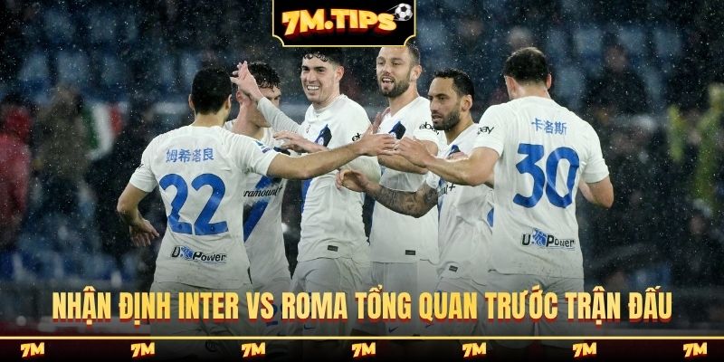 Nhận định Inter vs Roma tổng quan trước trận đấu